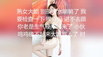 熟女大姐 别摸了水躺躺了 我要检查一下 操你妈 进不去跟你老是生气硬不起来了 小伙鸡鸡硬不起来大姐骂人了 对话超搞笑