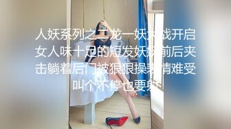 人妖系列之二龙一妖大战开启女人味十足的短发妖妖前后夹击躺着后门被狠狠操表情难受叫个不停也要射