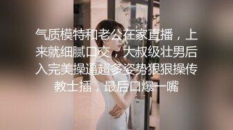 气质模特和老公在家直播，上来就细腻口交，大叔级壮男后入完美操逼超多姿势狠狠操传教士插，最后口爆一嘴