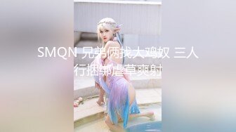 SMQN 兄弟俩找大鸡奴 三人行捆绑虐草爽射