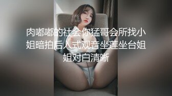 肉嘟嘟的社会你猛哥会所找小姐暗拍后入式观音坐莲坐台姐姐对白清晰