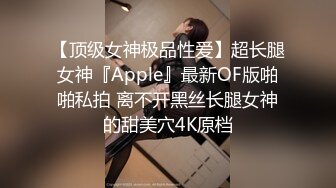 【顶级女神极品性爱】超长腿女神『Apple』最新OF版啪啪私拍 离不开黑丝长腿女神的甜美穴4K原档