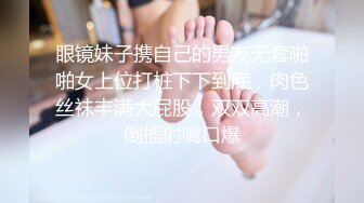 眼镜妹子携自己的男友无套啪啪女上位打桩下下到底，肉色丝袜丰满大屁股，双双高潮，倒插射嘴口爆