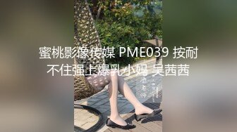 蜜桃影像传媒 PME039 按耐不住强上爆乳小妈 吴茜茜