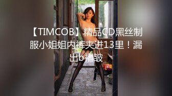 【TIMCOB】精品CD黑丝制服小姐姐内裤夹进13里！漏出b褶皱