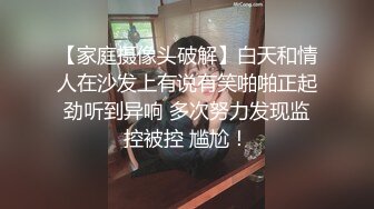 【家庭摄像头破解】白天和情人在沙发上有说有笑啪啪正起劲听到异响 多次努力发现监控被控 尴尬！