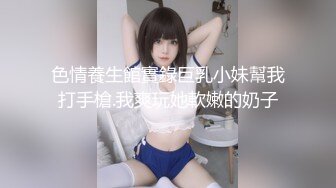 色情養生館實錄巨乳小妹幫我打手槍.我爽玩她軟嫩的奶子