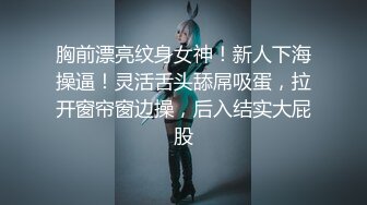 胸前漂亮纹身女神！新人下海操逼！灵活舌头舔屌吸蛋，拉开窗帘窗边操，后入结实大屁股