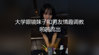 大学眼镜妹子和男友情趣调教 啪啪流出