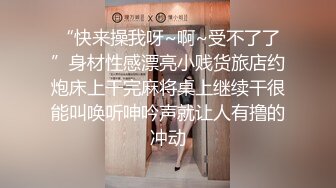 “快来操我呀~啊~受不了了”身材性感漂亮小贱货旅店约炮床上干完麻将桌上继续干很能叫唤听呻吟声就让人有撸的冲动