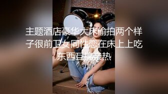 主题酒店豪华大床偷拍两个样子很前卫女同性恋在床上上吃东西互搞亲热