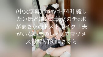 (中文字幕) [meyd-743] 殺したいほど嫌いな義父のチ○ポがまさかのドストライク！夫がいない間のレ×プでマゾメス覚醒NTR 岬さくら