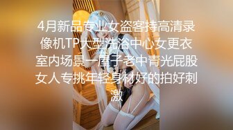 4月新品专业女盗客持高清录像机TP大型洗浴中心女更衣室内场景一屋子老中青光屁股女人专挑年轻身材好的拍好刺激