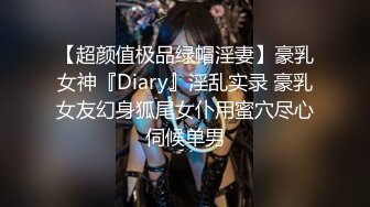 【超颜值极品绿帽淫妻】豪乳女神『Diary』淫乱实录 豪乳女友幻身狐尾女仆用蜜穴尽心伺候单男