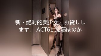 新・絶対的美少女、お貸しします。 ACT61 加藤ほのか