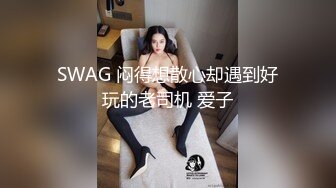 SWAG 闷得想散心却遇到好玩的老司机 爱子