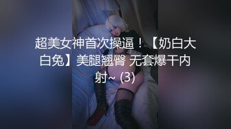 超美女神首次操逼！【奶白大白兔】美腿翘臀 无套爆干内射~ (3)