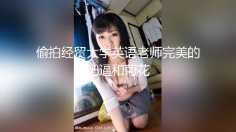 偷拍经贸大学英语老师完美的肥逼和菊花