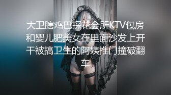 大卫瞎鸡巴探花会所KTV包房和婴儿肥美女在里面沙发上开干被搞卫生的阿姨推门撞破翻车