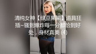 清纯女神【绿豆果果】道具狂插~骚到爆炸每一分都恰到好处，身材真美 (4)