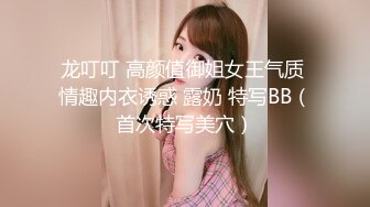 龙叮叮 高颜值御姐女王气质 情趣内衣诱惑 露奶 特写BB（首次特写美穴）