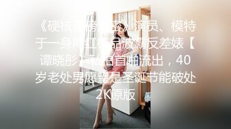 《硬核重磅泄密》演员、模特于一身网红极品波霸反差婊【谭晓彤】私拍首啪流出，40岁老处男愿望是圣诞节能破处2K原版