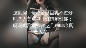 这乳房--号称童颜巨乳不过分吧？人美胸挺，谁玩到谁赚：啊啊啊雅蠛蝶。这几声呻吟真要人命！