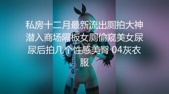 私房十二月最新流出厕拍大神潜入商场隔板女厕偷窥美女尿尿后拍几个性感美臀 04灰衣服