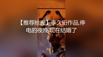 【推荐抢先】李久珩作品,停电的夜晚,现在结婚了