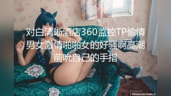 对白清晰酒店360监控TP偷情男女激情啪啪女的好骚啊高潮前吮自己的手指