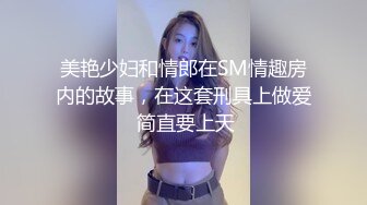 美艳少妇和情郎在SM情趣房内的故事，在这套刑具上做爱 简直要上天