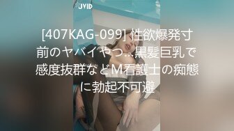 [407KAG-099] 性欲爆発寸前のヤバイやつ…黒髪巨乳で感度抜群などМ看護士の痴態に勃起不可避