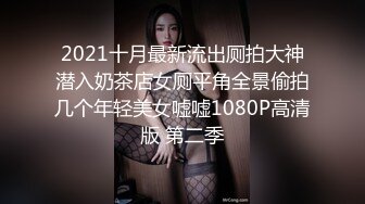 2021十月最新流出厕拍大神潜入奶茶店女厕平角全景偷拍几个年轻美女嘘嘘1080P高清版 第二季