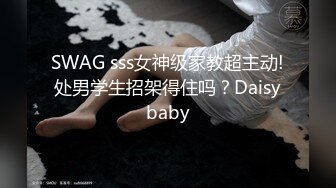 SWAG sss女神级家教超主动!处男学生招架得住吗？Daisybaby