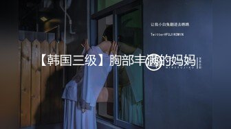 【韩国三级】胸部丰满的妈妈