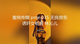 蜜桃传媒 pme 035 无良房东诱奸女租客 林沁儿