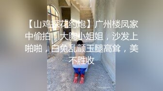 【山鸡探花约炮】广州楼凤家中偷拍，大胸小姐姐，沙发上啪啪，白兔乱颤玉腿高耸，美不胜收