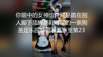 你眼中的女神也许只是跪在别人脚下舔脚舔鞋喝尿的一条狗圣足乐园群福利更新至第23部