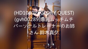 (HD1080P)(GLORY QUEST)(gvh00289)爆乳ムッチムチパーソナルトレーナーのお姉さん 鈴木真夕