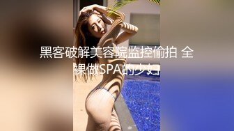 黑客破解美容院监控偷拍 全裸做SPA的少妇