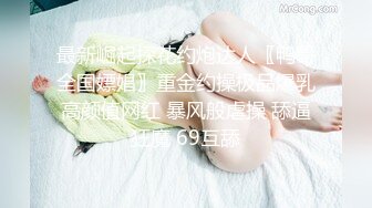 最新崛起探花约炮达人〖鸭哥全国嫖娼〗重金约操极品爆乳高颜值网红 暴风般虐操 舔逼狂魔 69互舔