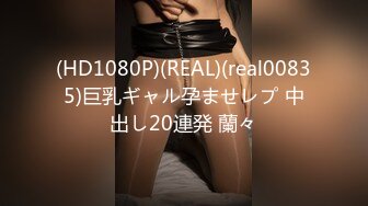 (HD1080P)(REAL)(real00835)巨乳ギャル孕ませレプ 中出し20連発 蘭々