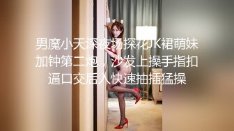 男魔小天深夜场探花JK裙萌妹加钟第二炮，沙发上操手指扣逼口交后入快速抽插猛操