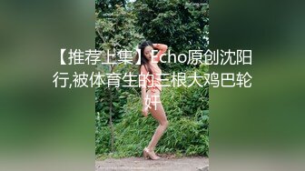 【推荐上集】Echo原创沈阳行,被体育生的三根大鸡巴轮奸