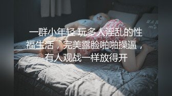 一群小年轻 玩多人淫乱的性福生活，完美露脸啪啪操逼，有人观战一样放得开