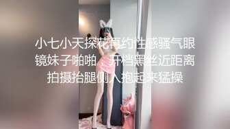 小七小天探花再约性感骚气眼镜妹子啪啪，开档黑丝近距离拍摄抬腿侧入抱起来猛操