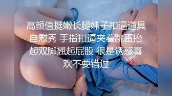 高颜值挺嫩长腿妹子扣逼道具自慰秀 手指扣逼夹着跳蛋抬起双脚翘起屁股 很是诱惑喜欢不要错过