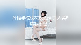 外语学院校花极的妹子 人美B遭罪太黑了