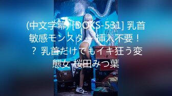 (中文字幕) [DOKS-531] 乳首敏感モンスター 挿入不要！？ 乳首だけでもイキ狂う変態女 桜田みつ葉