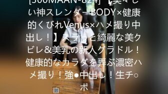 [300MAAN-824] 【美々しい神スレンダーBODY×健康的くびれVenus×ハメ撮り中出し！】スラっと綺麗な美クビレ&美乳の新人グラドル！健康的なカラダを弄ぶ濃密ハメ撮り！強●中出し！生チ○ポ